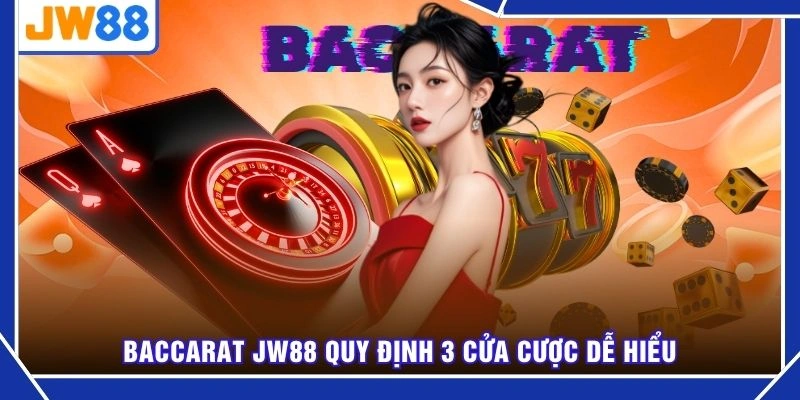 Baccarat JW88 quy định 3 cửa cược dễ hiểu