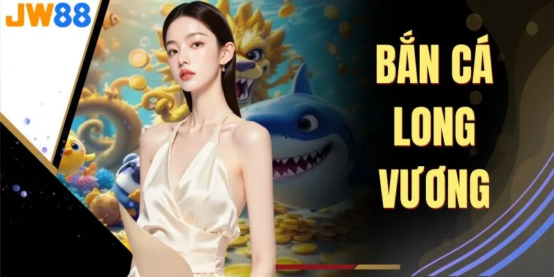 Bắn Cá Long Vương