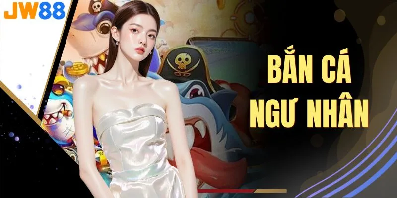 Bắn Cá Ngư Nhân