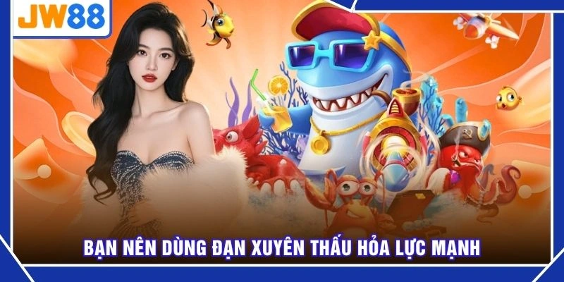 Bạn nên dùng đạn xuyên thấu hỏa lực mạnh