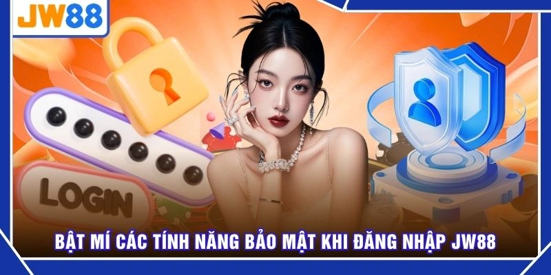 Bật mí các tính năng bảo mật khi đăng nhập JW88