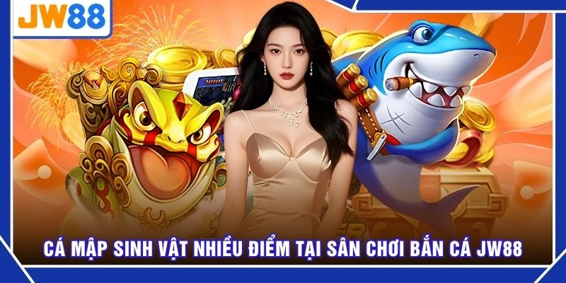 Cá mập sinh vật nhiều điểm tại sân chơi bắn cá JW88
