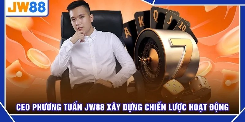 CEO Phương Tuấn JW88 xây dựng chiến lược hoạt động
