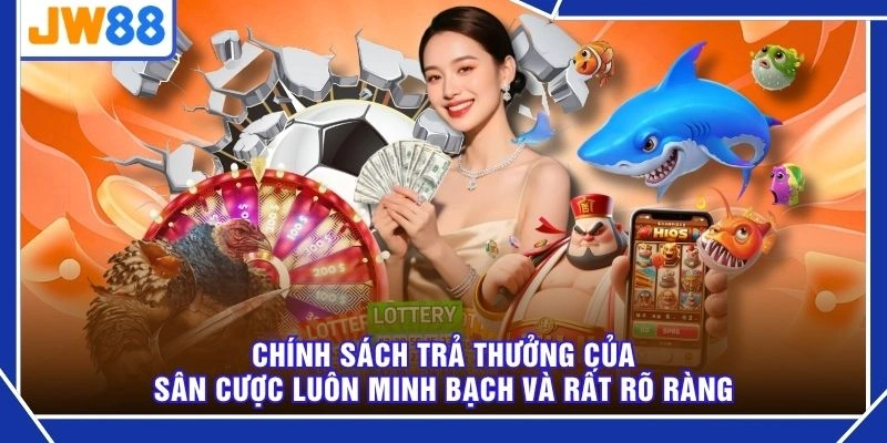 Chính sách trả thưởng của sân cược luôn minh bạch và rất rõ ràng