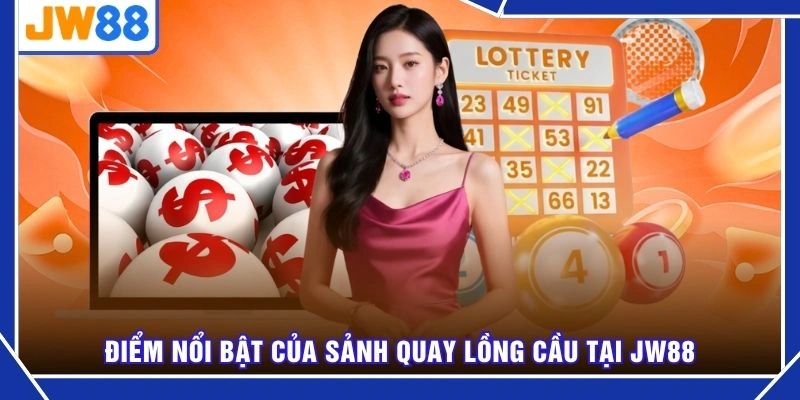Điểm nổi bật của sảnh quay lồng cầu tại JW88