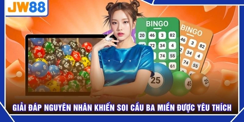 Giải đáp nguyên nhân khiến soi cầu ba miền được yêu thích
