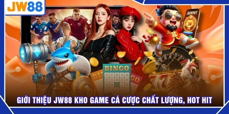 Giới thiệu JW88 kho game cá cược chất lượng, hot hit