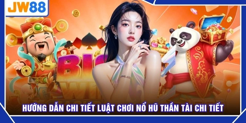 Hướng dẫn chi tiết luật chơi nổ hũ thần tài chi tiết