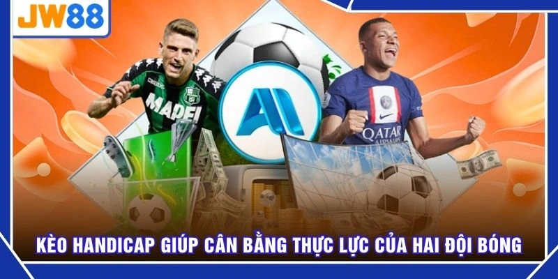 Kèo handicap giúp cân bằng thực lực của hai đội bóng