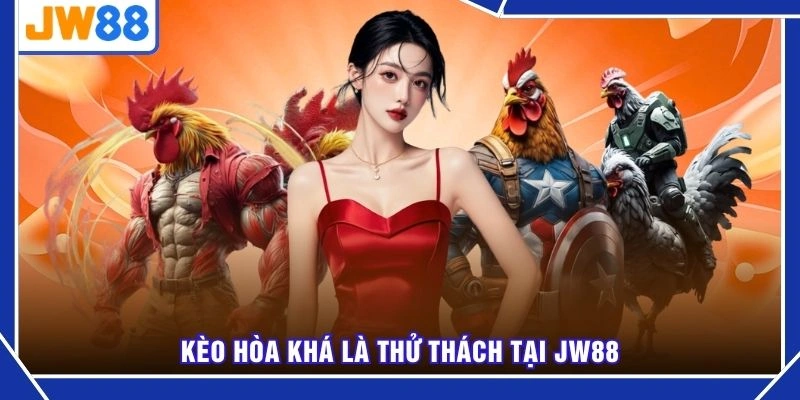 Kèo hòa khá là thử thách tại JW88