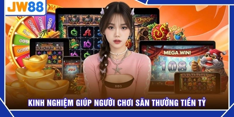 Kinh nghiệm giúp người chơi săn thưởng tiền tỷ