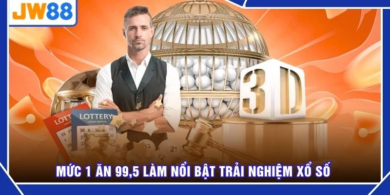 Mức 1 ăn 99,5 làm nổi bật trải nghiệm xổ số