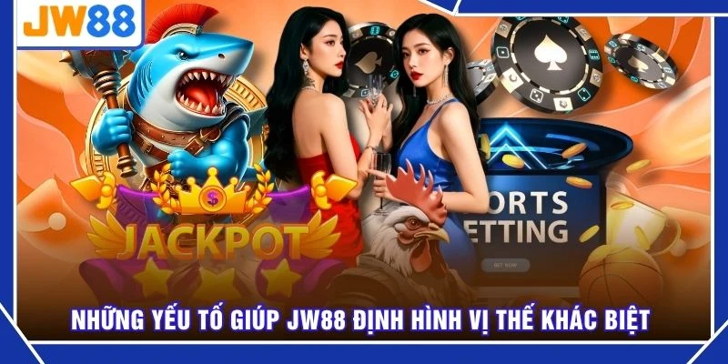 Những yếu tố giúp JW88 định hình vị thế khác biệt