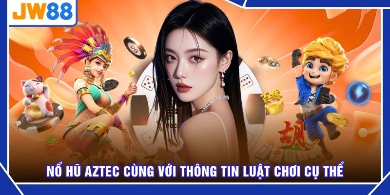 Nổ hũ Aztec cùng với thông tin luật chơi cụ thể