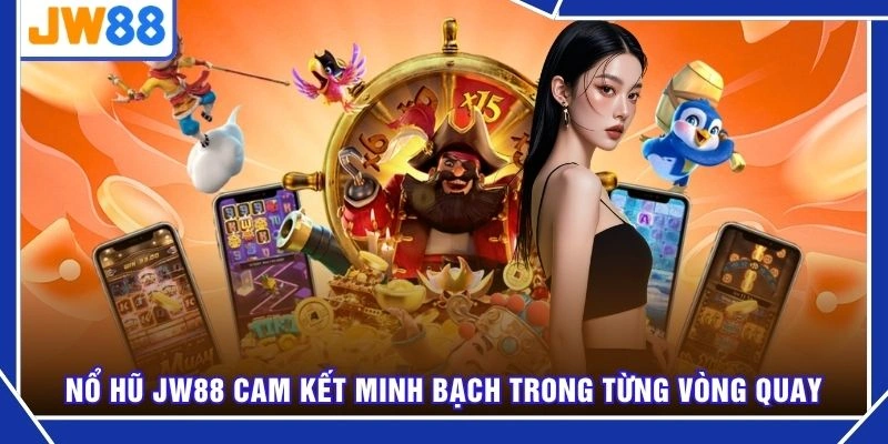 Nổ hũ JW88 cam kết minh bạch trong từng vòng quay