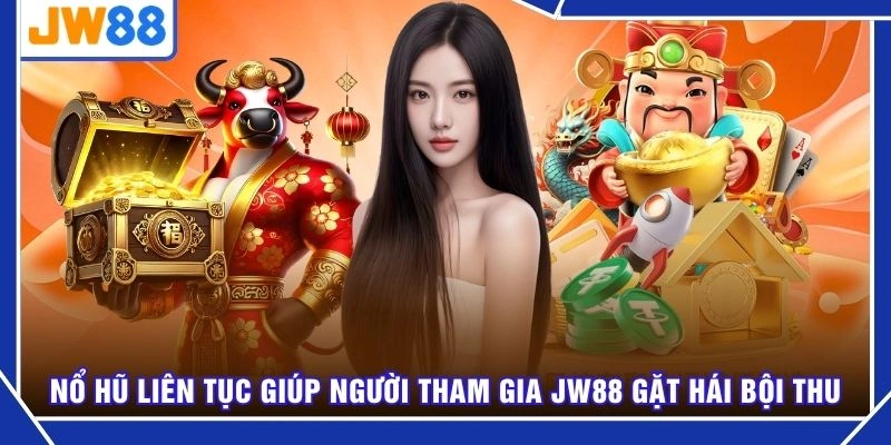 Nổ hũ liên tục giúp người tham gia JW88 gặt hái bội thu