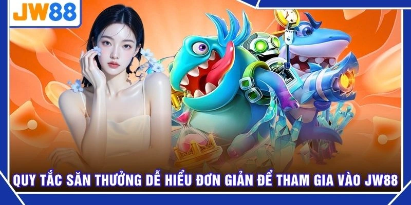 Quy tắc săn thưởng dễ hiểu đơn giản để tham gia vào JW88