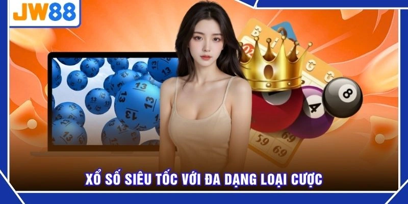 Xổ số siêu tốc với đa dạng loại cược